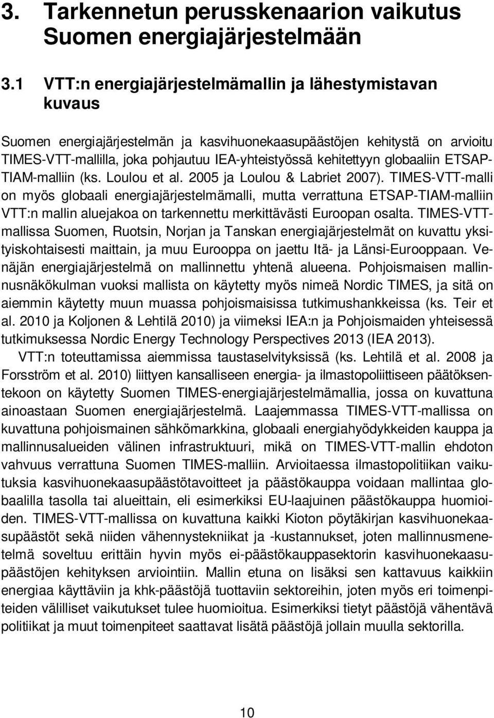 1 VTT:n energiajärjestelmämallin ja lähestymistavan kuvaus Suomen energiajärjestelmän ja kasvihuonekaasupäästöjen kehitystä on arvioitu TIMES-VTT-mallilla, joka pohjautuu IEA-yhteistyössä kehitettyyn