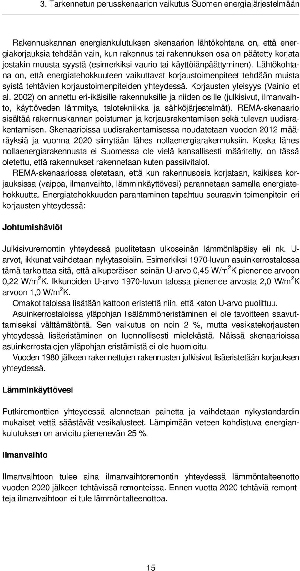 Lähtökohtana on, että energiatehokkuuteen vaikuttavat korjaustoimenpiteet tehdään muista syistä tehtävien korjaustoimenpiteiden yhteydessä. Korjausten yleisyys (Vainio et al.