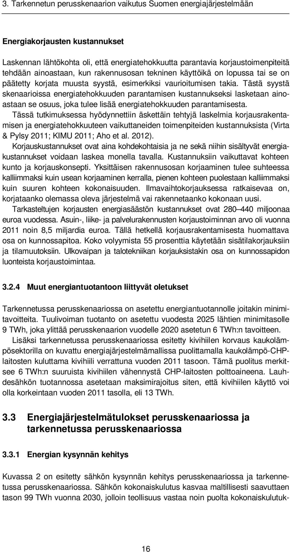 Tästä syystä skenaarioissa energiatehokkuuden parantamisen kustannukseksi lasketaan ainoastaan se osuus, joka tulee lisää energiatehokkuuden parantamisesta.