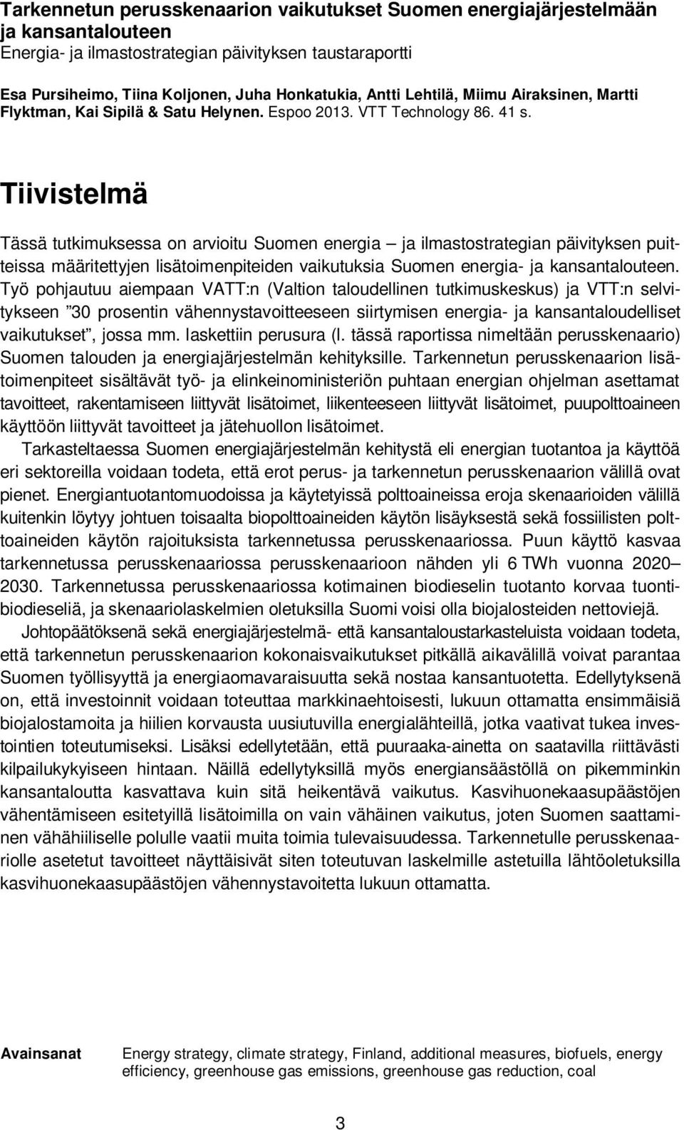 Tiivistelmä Tässä tutkimuksessa on arvioitu Suomen energia ja ilmastostrategian päivityksen puitteissa määritettyjen lisätoimenpiteiden vaikutuksia Suomen energia- ja kansantalouteen.