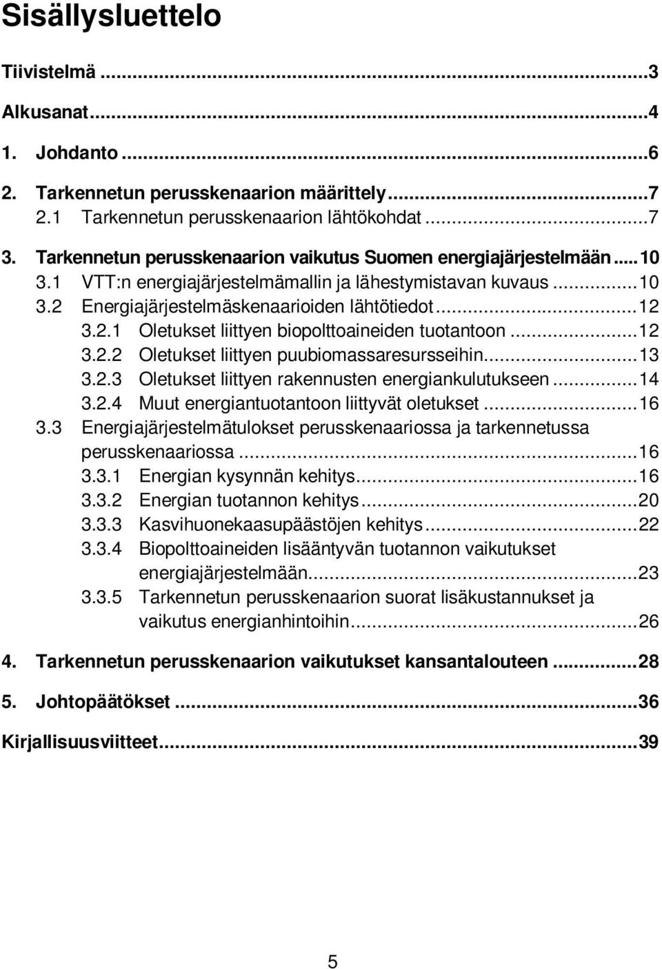 .. 12 3.2.2 Oletukset liittyen puubiomassaresursseihin... 13 3.2.3 Oletukset liittyen rakennusten energiankulutukseen... 14 3.2.4 Muut energiantuotantoon liittyvät oletukset... 16 3.