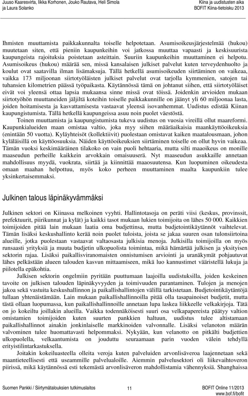 Suuriin kaupunkeihin muuttaminen ei helpotu. Asumisoikeus (hukou) määrää sen, missä kansalaisen julkiset palvelut kuten terveydenhuolto ja koulut ovat saatavilla ilman lisämaksuja.