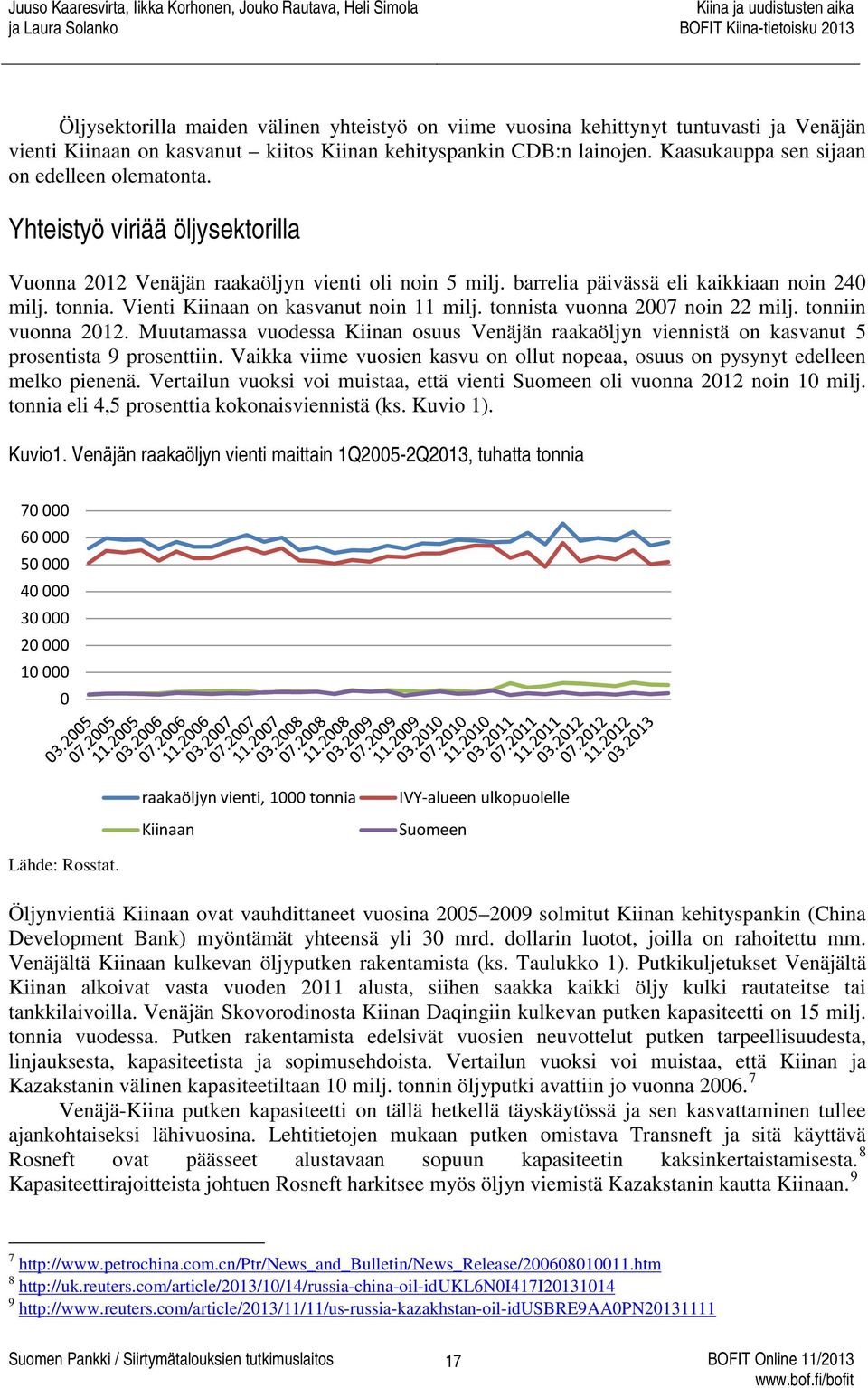 Vienti Kiinaan on kasvanut noin 11 milj. tonnista vuonna 2007 noin 22 milj. tonniin vuonna 2012. Muutamassa vuodessa Kiinan osuus Venäjän raakaöljyn viennistä on kasvanut 5 prosentista 9 prosenttiin.