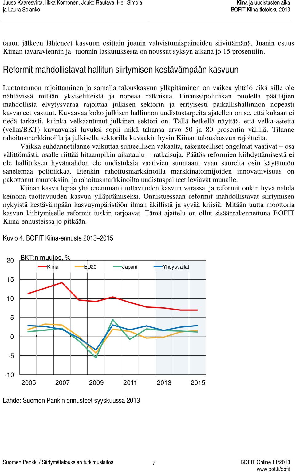 nopeaa ratkaisua. Finanssipolitiikan puolella päättäjien mahdollista elvytysvaraa rajoittaa julkisen sektorin ja erityisesti paikallishallinnon nopeasti kasvaneet vastuut.