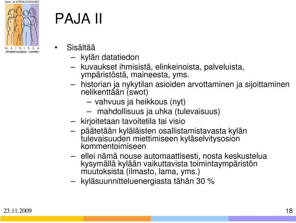 kirjoitetaan tavoitetila tai visio päätetään kyläläisten osallistamistavasta kylän tulevaisuuden miettimiseen kyläselvitysosion kommentoimiseen