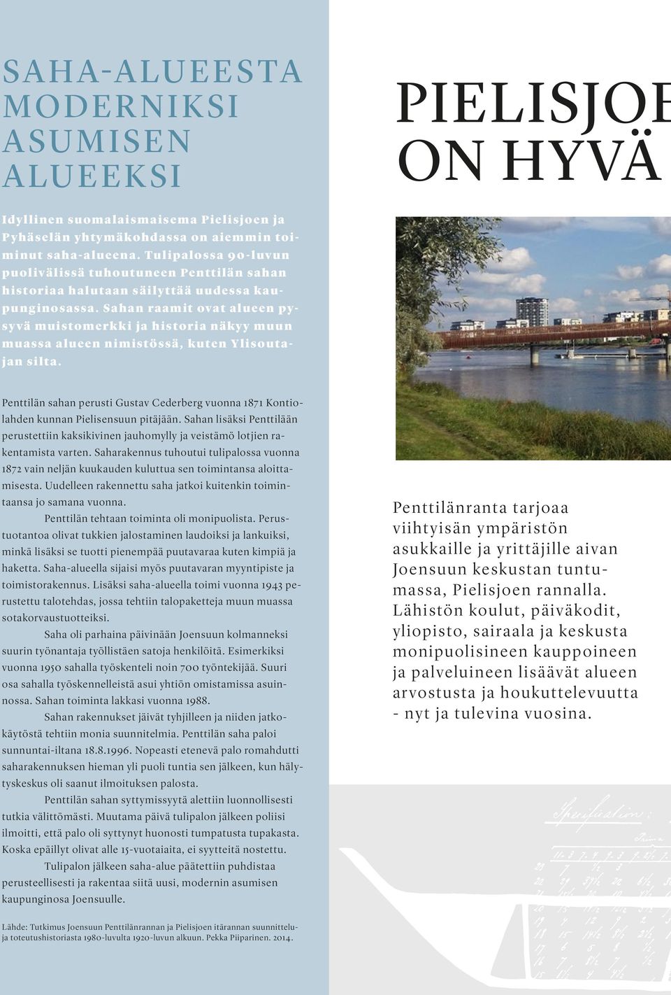 Sahan r aamit ovat al ueen pysyvä muist omer k ki ja hist or ia näkyy muun muassa al ueen nimistössä, kut en Yl is out ajan silt a.