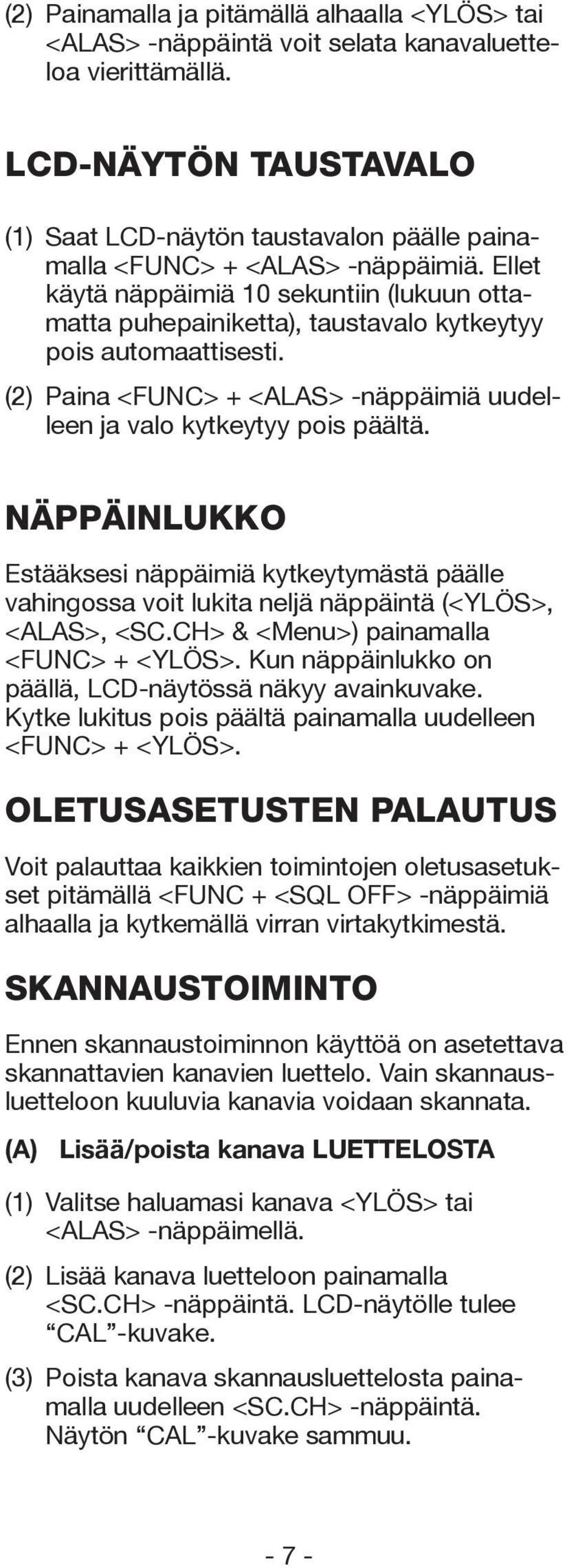 Ellet käytä näppäimiä 10 sekuntiin (lukuun ottamatta puhepainiketta), taustavalo kytkeytyy pois automaattisesti. (2) Paina <FUNC> + <ALAS> -näppäimiä uudelleen ja valo kytkeytyy pois päältä.