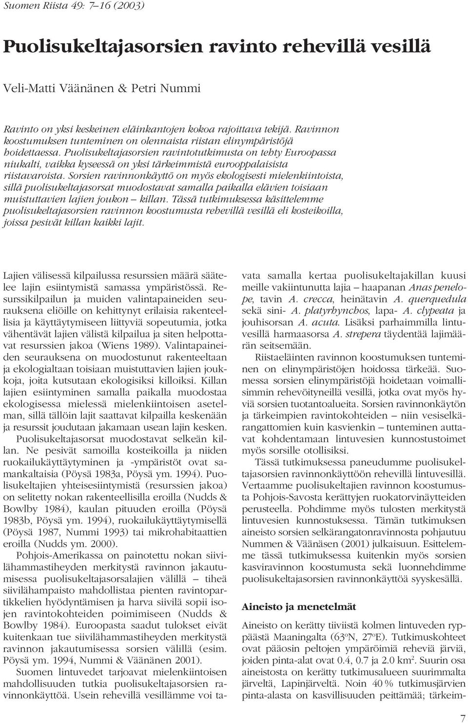 Puolisukeltajasorsien ravintotutkimusta on tehty Euroopassa niukalti, vaikka kyseessä on yksi tärkeimmistä eurooppalaisista riistavaroista.