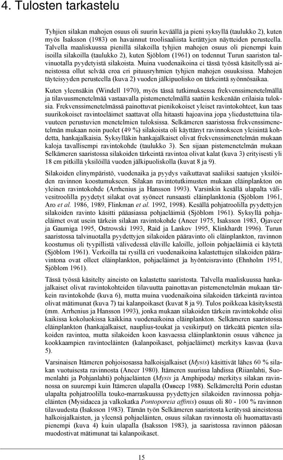 silakoista. Muina vuodenaikoina ei tässä työssä käsitellyssä aineistossa ollut selvää eroa eri pituusryhmien tyhjien mahojen osuuksissa.