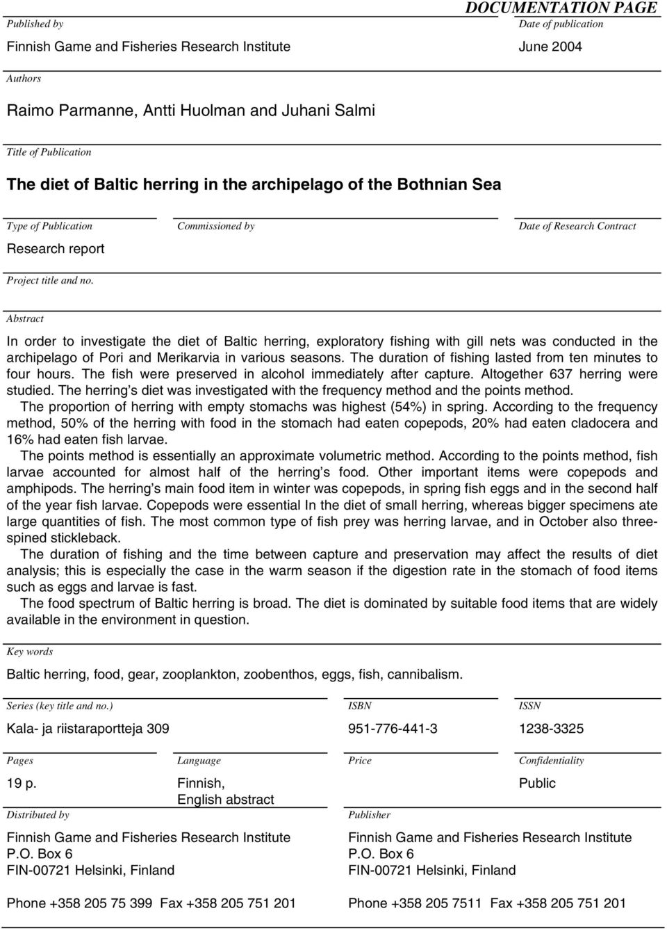 Abstract In order to investigate the diet of Baltic herring, exploratory fishing with gill nets was conducted in the archipelago of Pori and Merikarvia in various seasons.