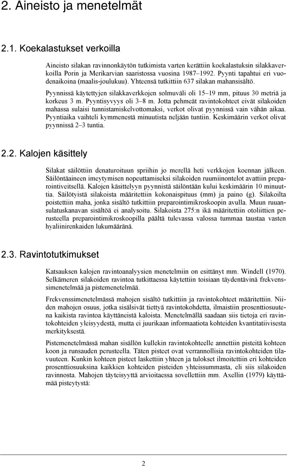 Pyyntisyvyys oli 3 8 m. Jotta pehmeät ravintokohteet eivät silakoiden mahassa sulaisi tunnistamiskelvottomaksi, verkot olivat pyynnissä vain vähän aikaa.