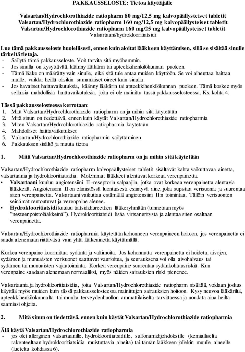 käyttämisen, sillä se sisältää sinulle tärkeitä tietoja. - Säilytä tämä pakkausseloste. Voit tarvita sitä myöhemmin. - Jos sinulla on kysyttävää, käänny lääkärin tai apteekkihenkilökunnan puoleen.