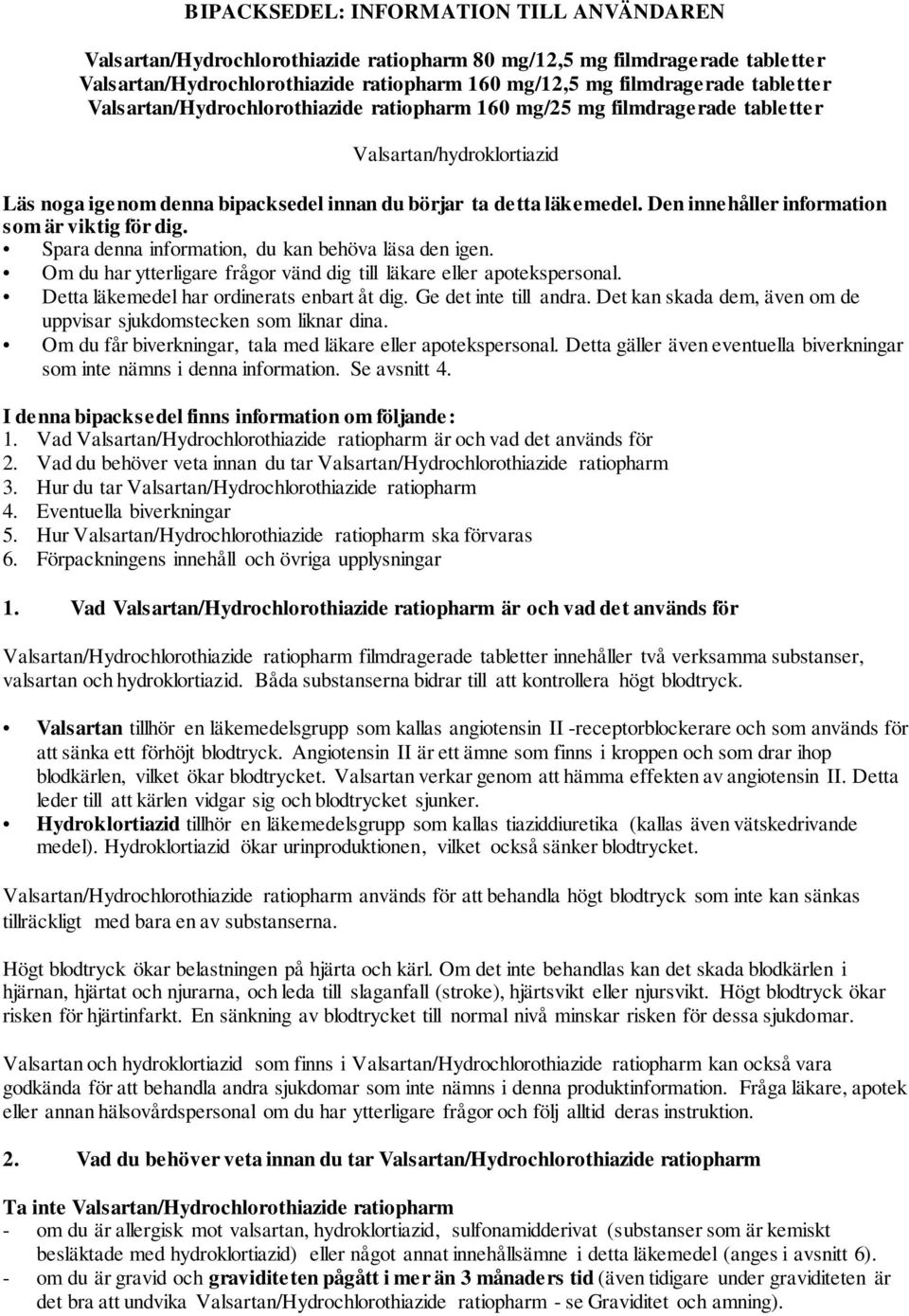 Den innehåller information som är viktig för dig. Spara denna information, du kan behöva läsa den igen. Om du har ytterligare frågor vänd dig till läkare eller apotekspersonal.