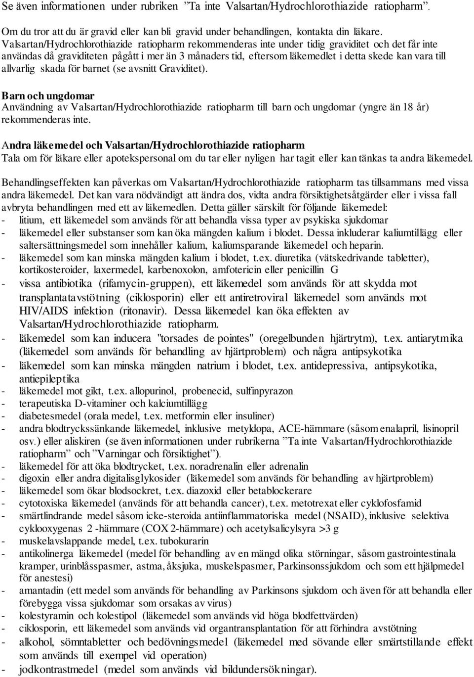 till allvarlig skada för barnet (se avsnitt Graviditet). Barn och ungdomar Användning av Valsartan/Hydrochlorothiazide ratiopharm till barn och ungdomar (yngre än 18 år) rekommenderas inte.