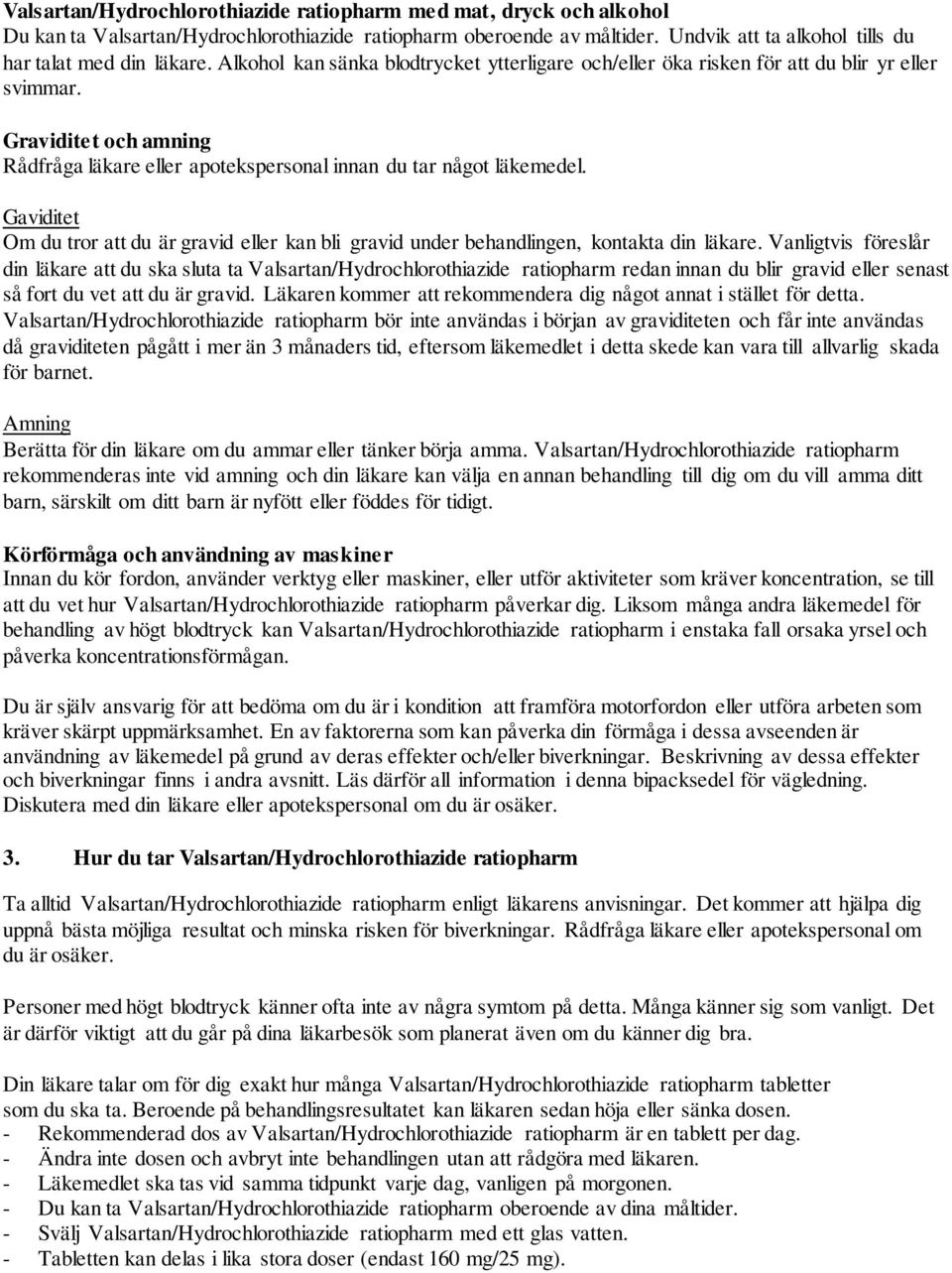 Gaviditet Om du tror att du är gravid eller kan bli gravid under behandlingen, kontakta din läkare.