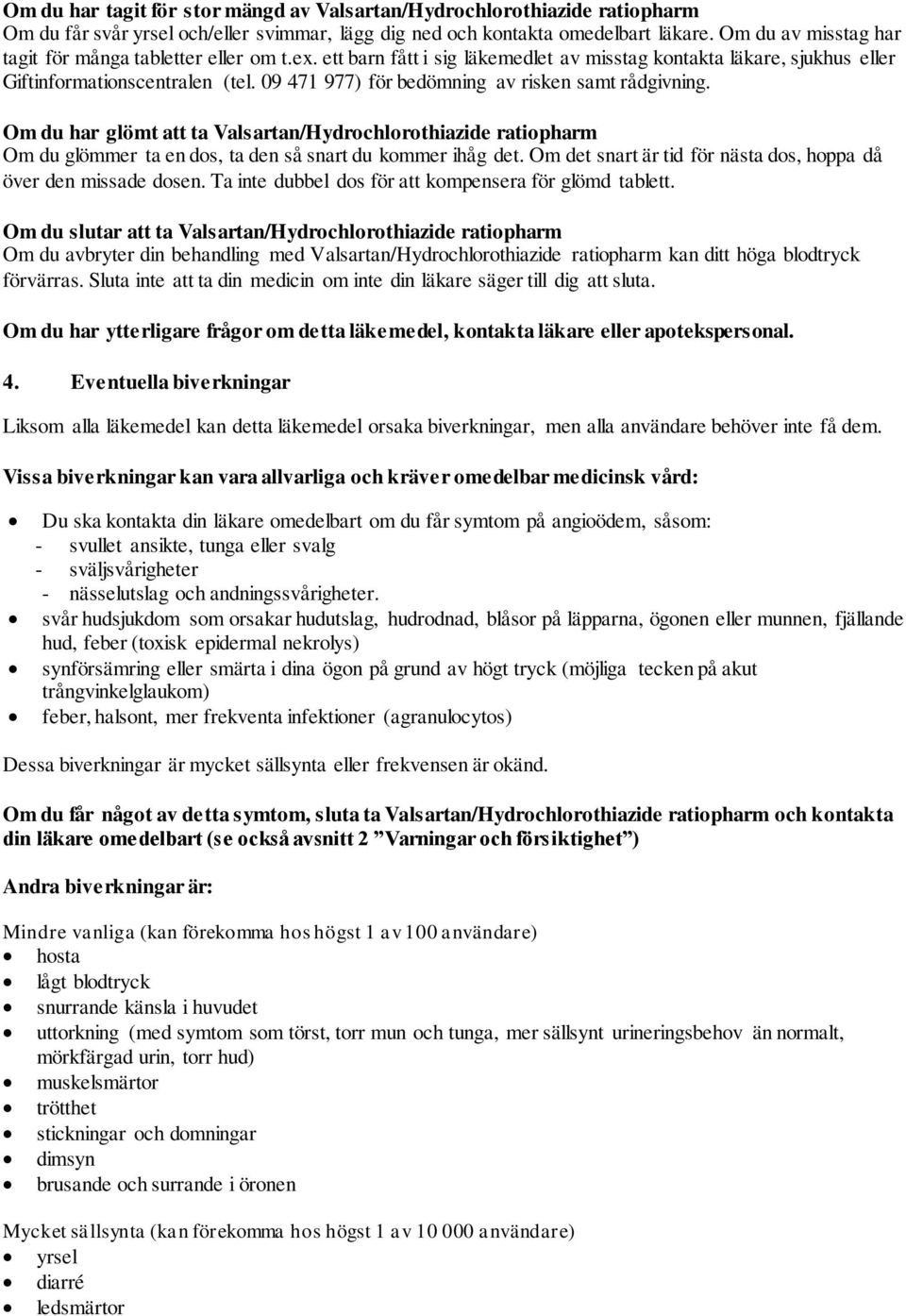 09 471 977) för bedömning av risken samt rådgivning. Om du har glömt att ta Valsartan/Hydrochlorothiazide ratiopharm Om du glömmer ta en dos, ta den så snart du kommer ihåg det.