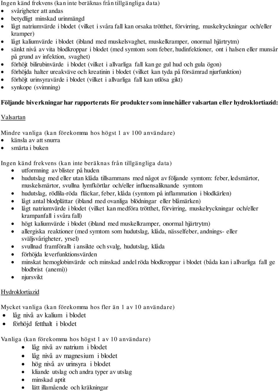 hudinfektioner, ont i halsen eller munsår på grund av infektion, svaghet) förhöjt bilirubinvärde i blodet (vilket i allvarliga fall kan ge gul hud och gula ögon) förhöjda halter ureakväve och