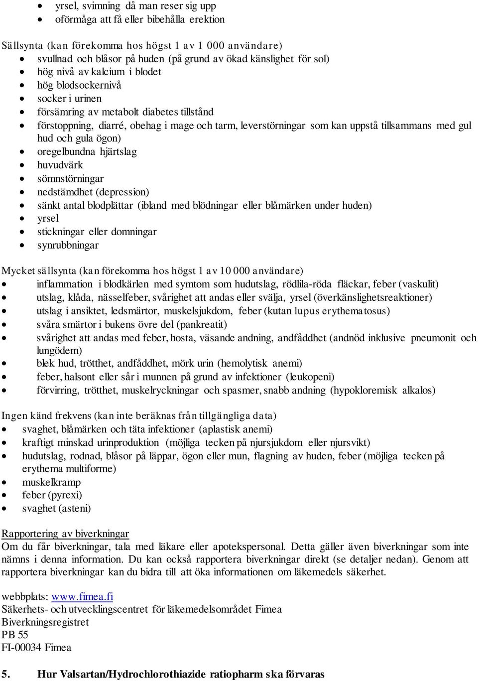 med gul hud och gula ögon) oregelbundna hjärtslag huvudvärk sömnstörningar nedstämdhet (depression) sänkt antal blodplättar (ibland med blödningar eller blåmärken under huden) yrsel stickningar eller