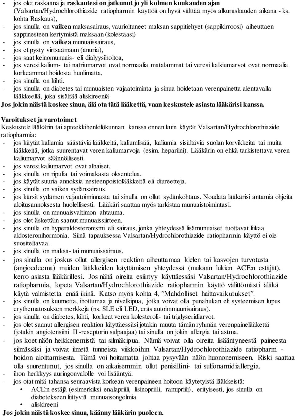 - jos et pysty virtsaamaan (anuria), - jos saat keinomunuais- eli dialyysihoitoa, - jos veresi kalium- tai natriumarvot ovat normaalia matalammat tai veresi kalsiumarvot ovat normaalia korkeammat