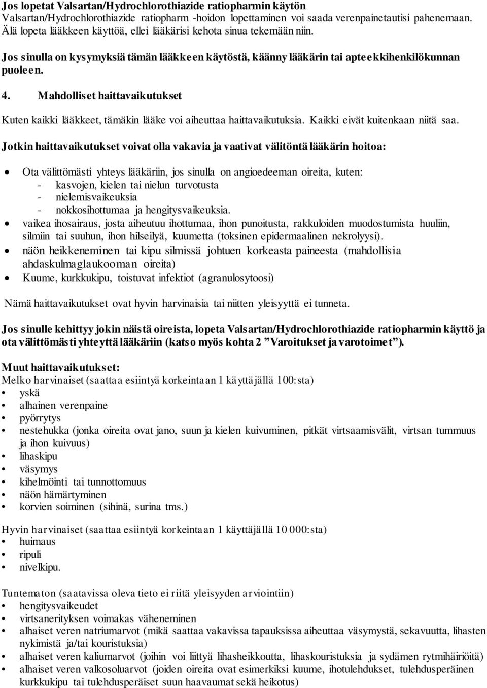 Mahdolliset haittavaikutukset Kuten kaikki lääkkeet, tämäkin lääke voi aiheuttaa haittavaikutuksia. Kaikki eivät kuitenkaan niitä saa.