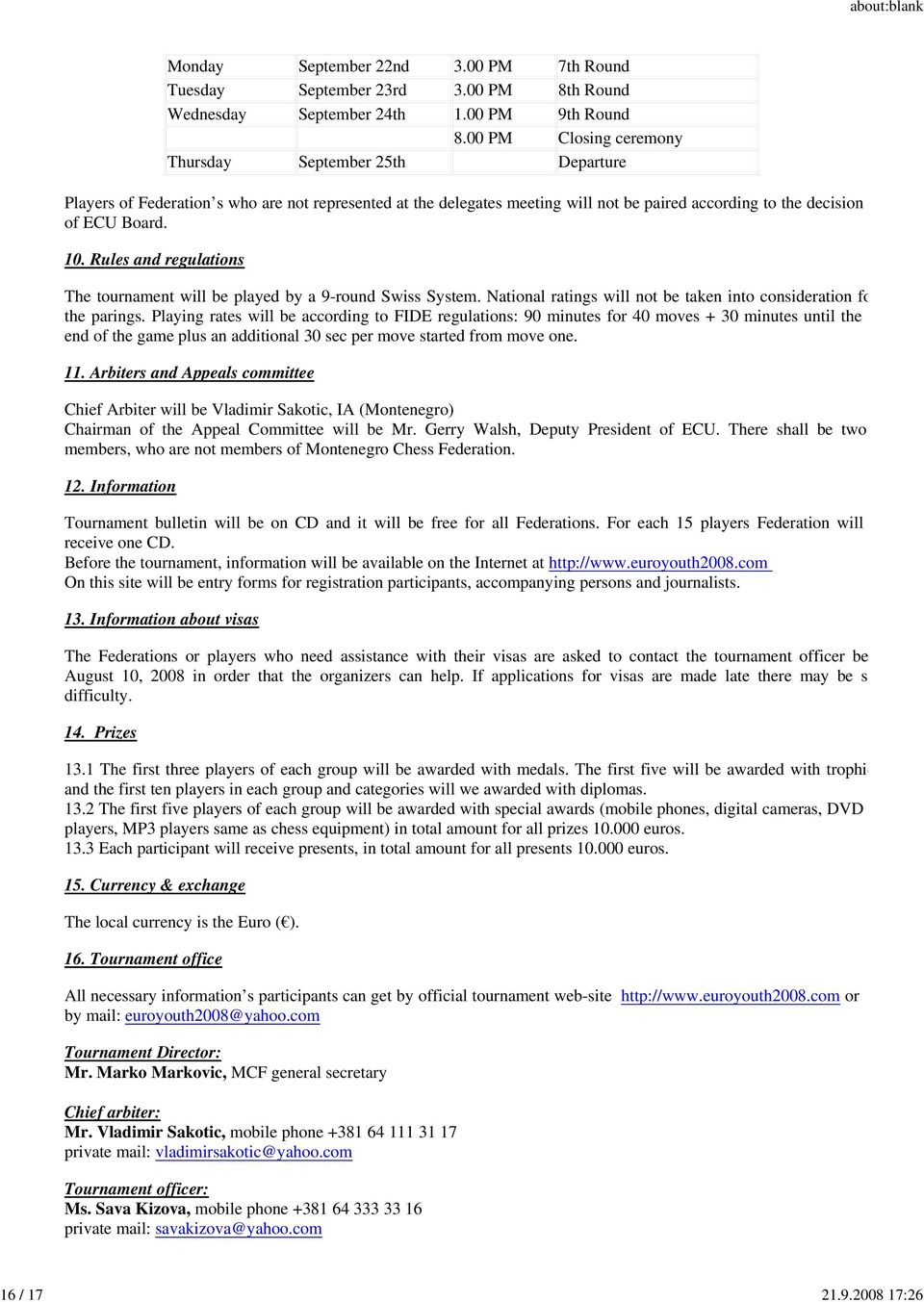 Rules and regulations The tournament will be played by a 9-round Swiss System. National ratings will not be taken into consideration fo the parings.