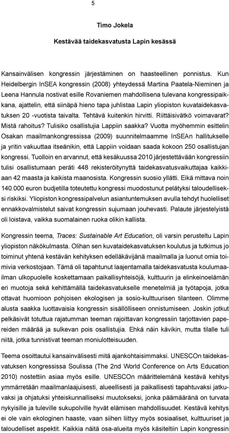 juhlistaa Lapin yliopiston kuvataidekasvatuksen 20 -vuotista taivalta. Tehtävä kuitenkin hirvitti. Riittäisivätkö voimavarat? Mistä rahoitus? Tulisiko osallistujia Lappiin saakka?