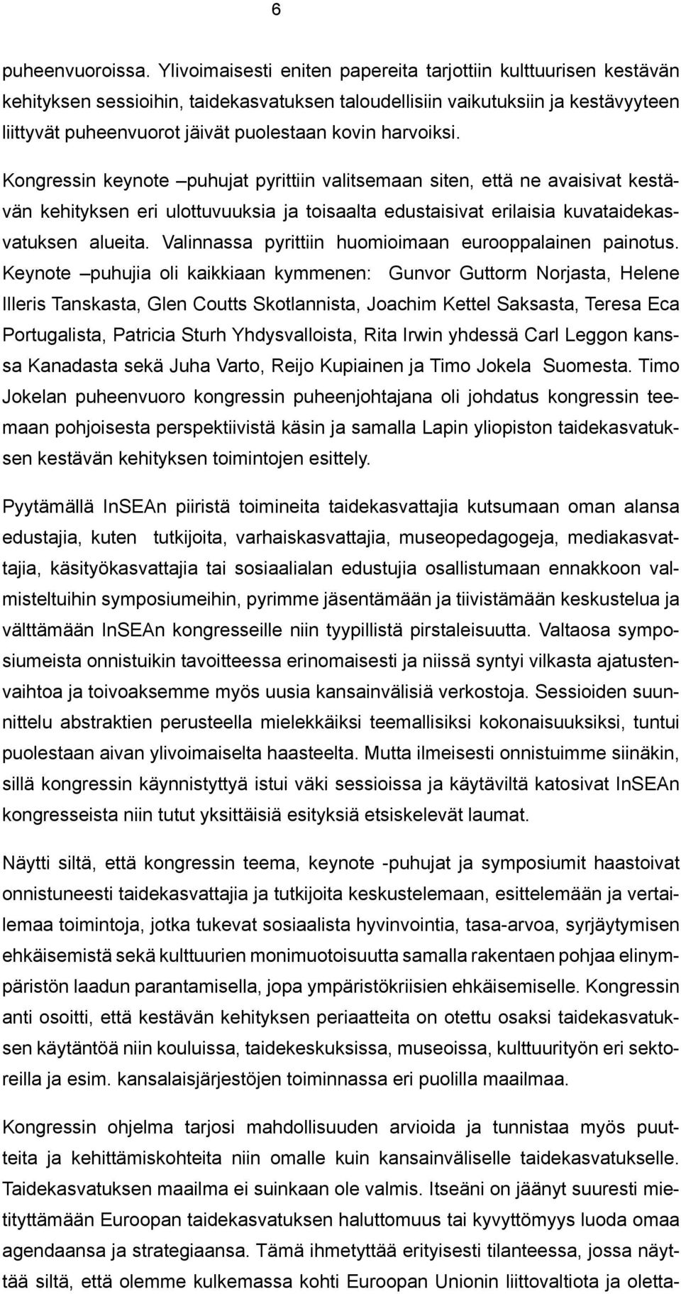 harvoiksi. Kongressin keynote puhujat pyrittiin valitsemaan siten, että ne avaisivat kestävän kehityksen eri ulottuvuuksia ja toisaalta edustaisivat erilaisia kuvataidekasvatuksen alueita.