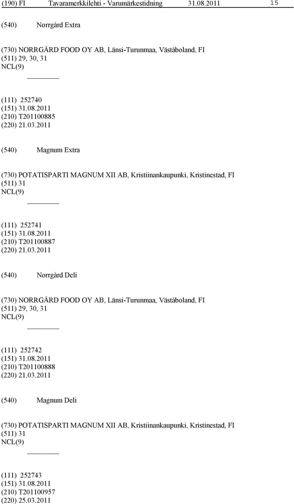 2011 Magnum Extra (730) POTATISPARTI MAGNUM XII AB, Kristiinankaupunki, Kristinestad, FI (511) 31 (111) 252741 (210) T201100887 (220) 21.03.