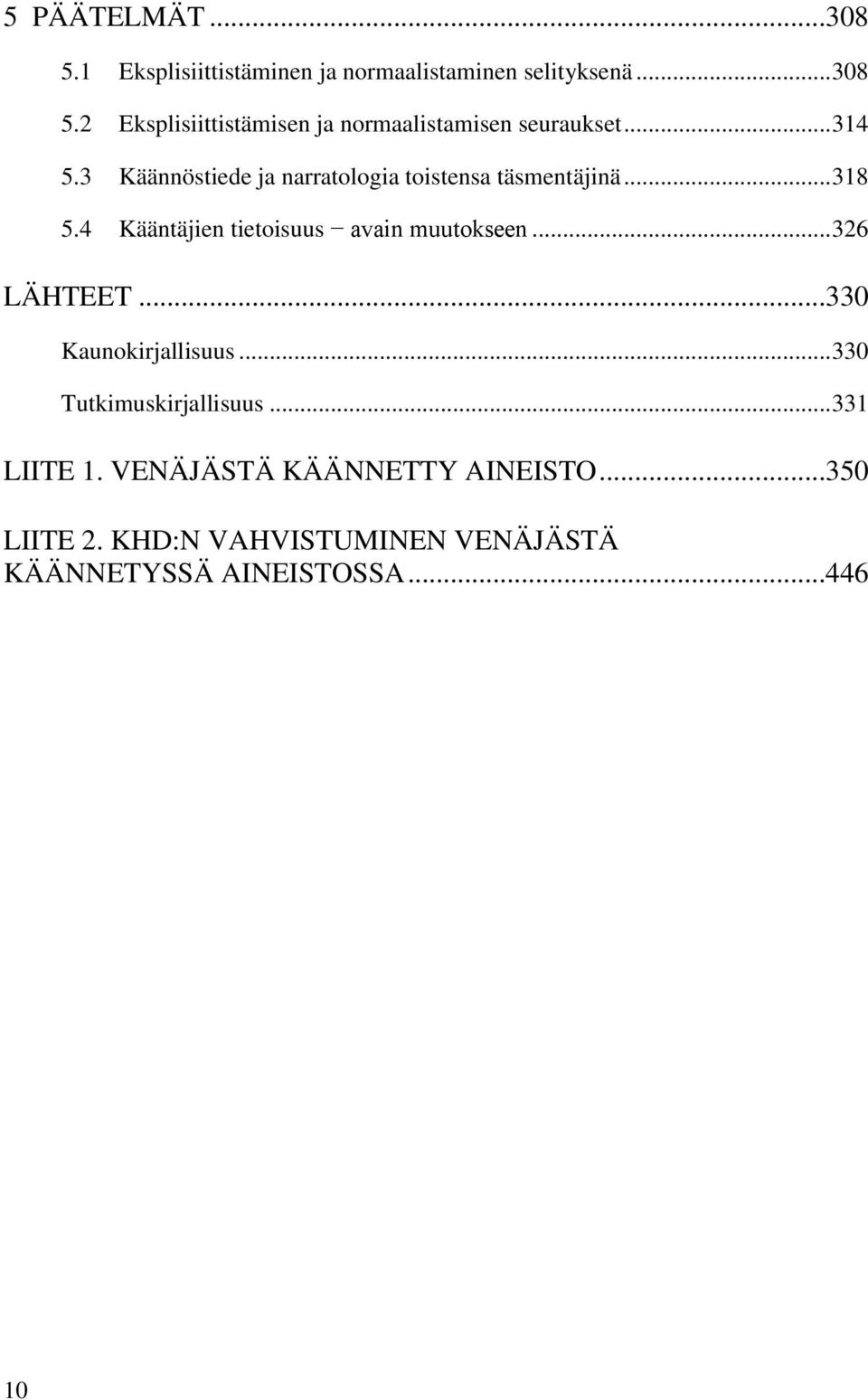 3 Käännöstiede ja narratologia toistensa täsmentäjinä... 318 5.4 Kääntäjien tietoisuus avain muutokseen.