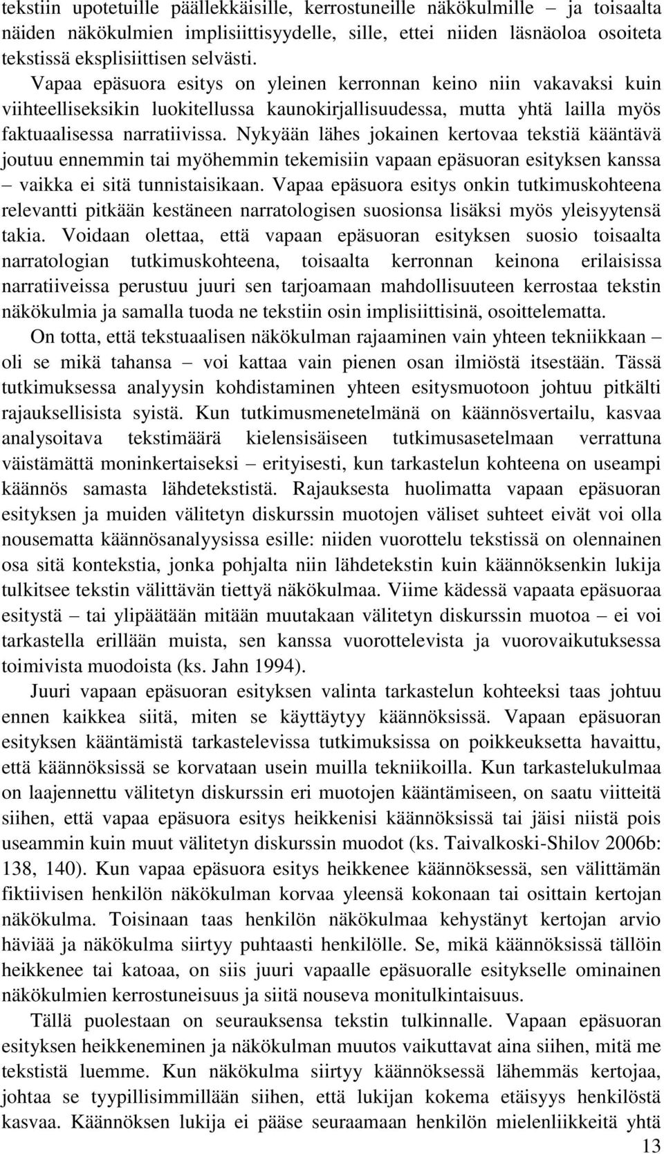 Nykyään lähes jokainen kertovaa tekstiä kääntävä joutuu ennemmin tai myöhemmin tekemisiin vapaan epäsuoran esityksen kanssa vaikka ei sitä tunnistaisikaan.