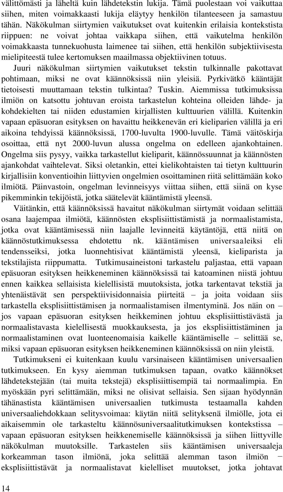 henkilön subjektiivisesta mielipiteestä tulee kertomuksen maailmassa objektiivinen totuus.