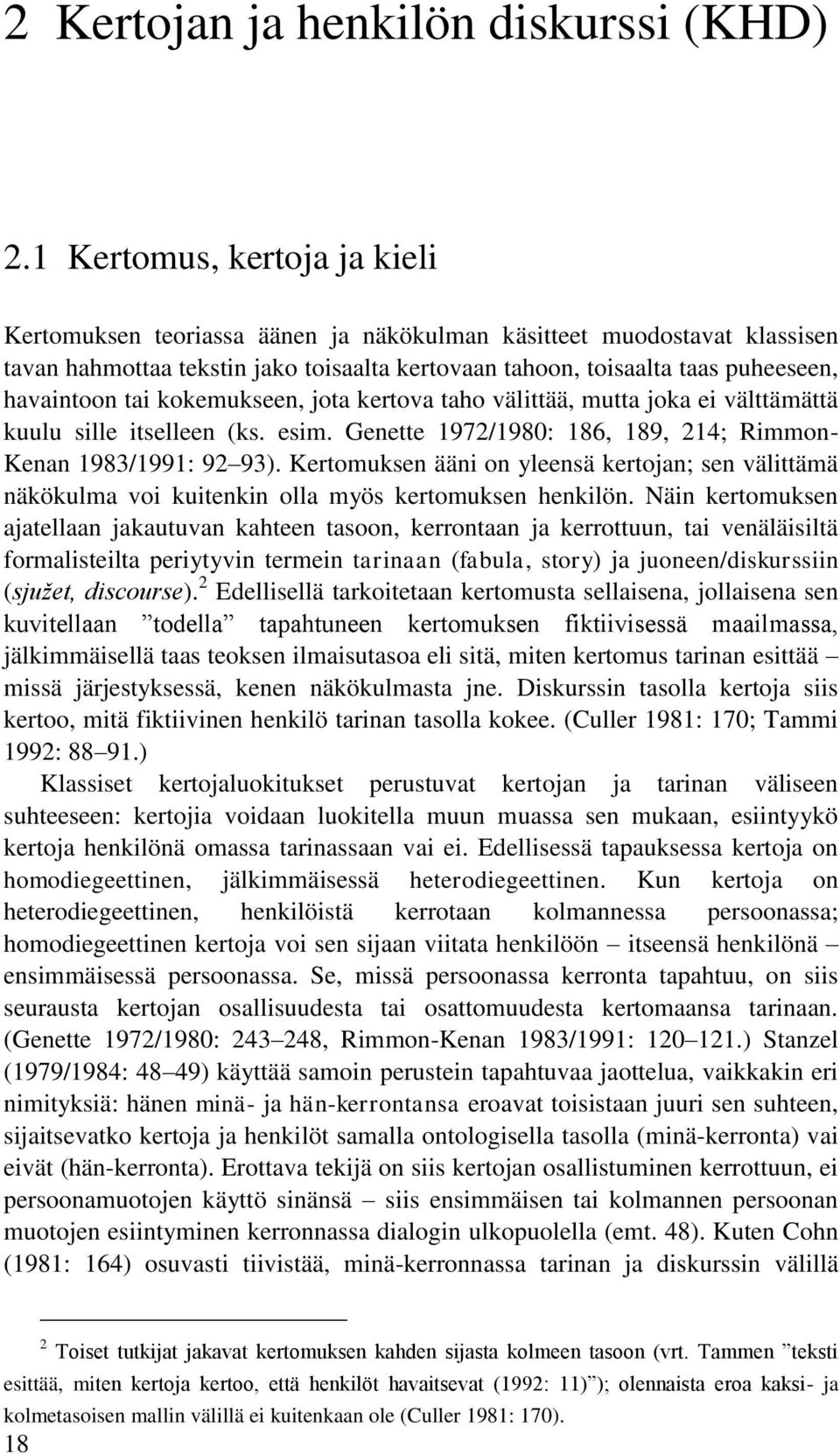 tai kokemukseen, jota kertova taho välittää, mutta joka ei välttämättä kuulu sille itselleen (ks. esim. Genette 1972/1980: 186, 189, 214; Rimmon- Kenan 1983/1991: 92 93).