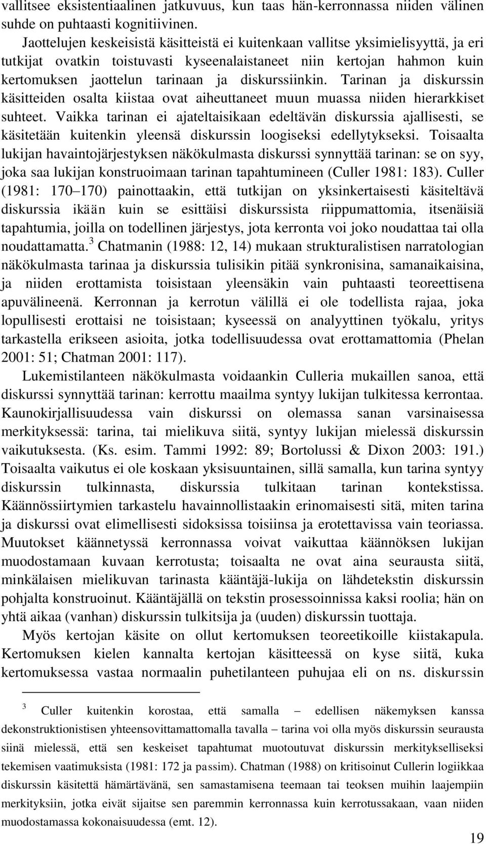 diskurssiinkin. Tarinan ja diskurssin käsitteiden osalta kiistaa ovat aiheuttaneet muun muassa niiden hierarkkiset suhteet.