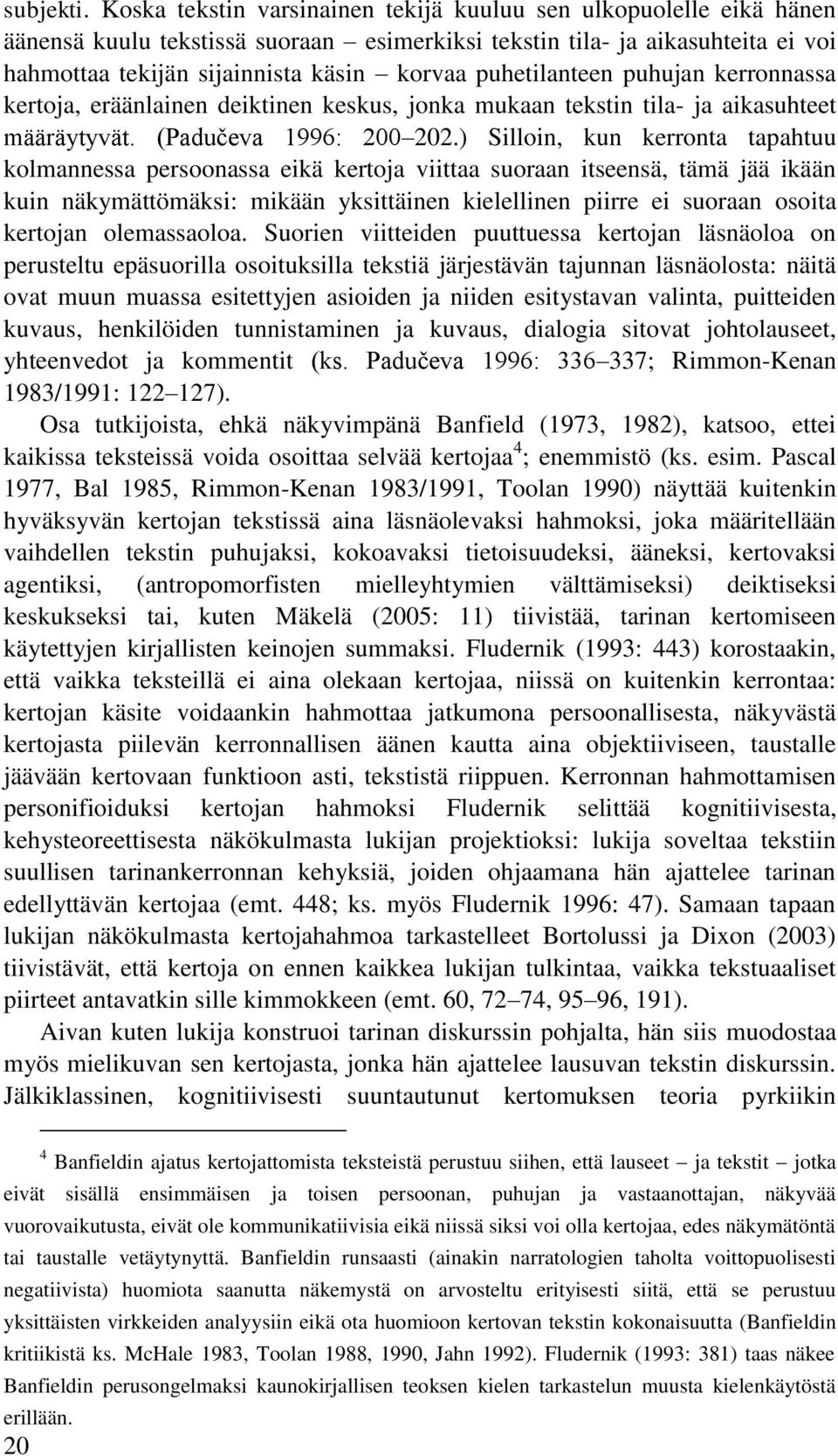 puhetilanteen puhujan kerronnassa kertoja, eräänlainen deiktinen keskus, jonka mukaan tekstin tila- ja aikasuhteet määräytyvät. (Padučeva 1996: 200 202.