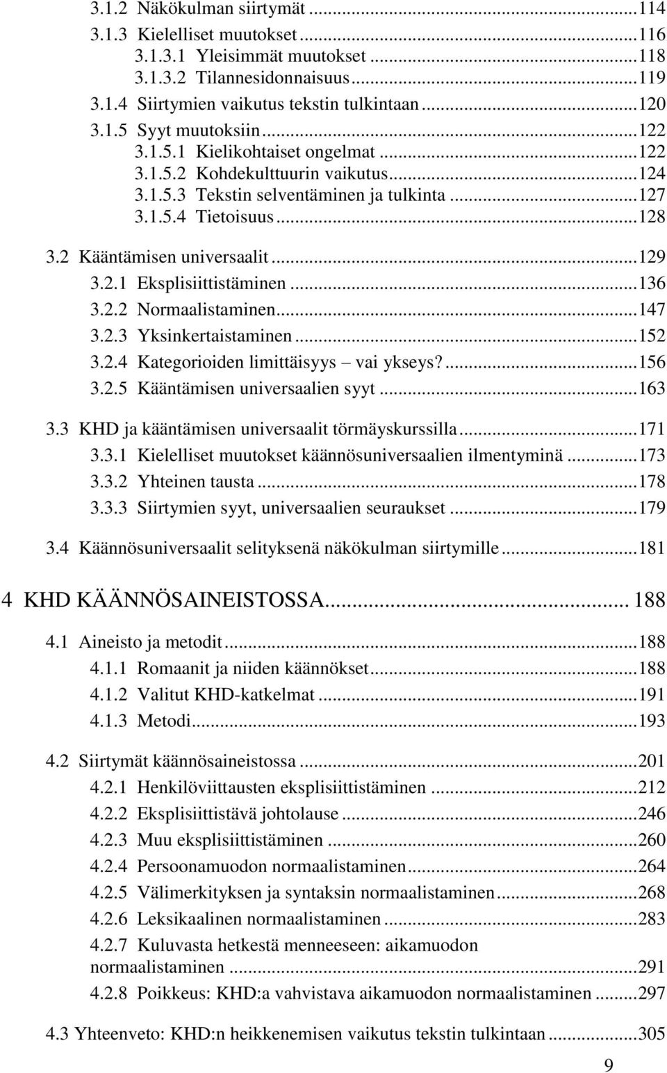 2.1 Eksplisiittistäminen... 136 3.2.2 Normaalistaminen... 147 3.2.3 Yksinkertaistaminen... 152 3.2.4 Kategorioiden limittäisyys vai ykseys?... 156 3.2.5 Kääntämisen universaalien syyt... 163 3.