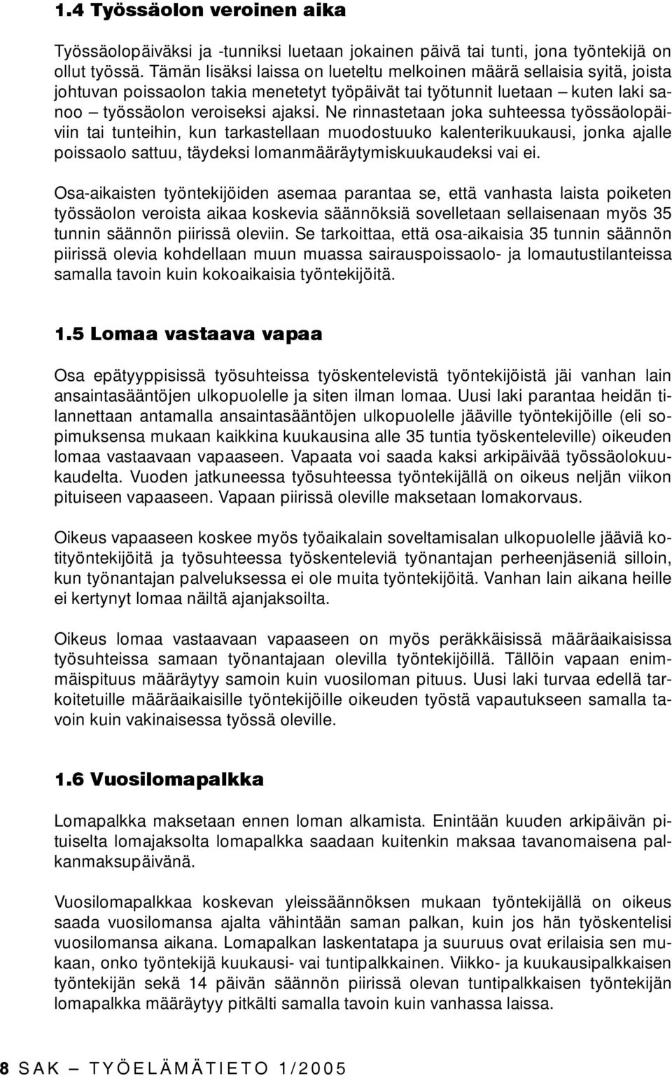 Ne rinnastetaan joka suhteessa työssäolopäiviin tai tunteihin, kun tarkastellaan muodostuuko kalenterikuukausi, jonka ajalle poissaolo sattuu, täydeksi lomanmääräytymiskuukaudeksi vai ei.