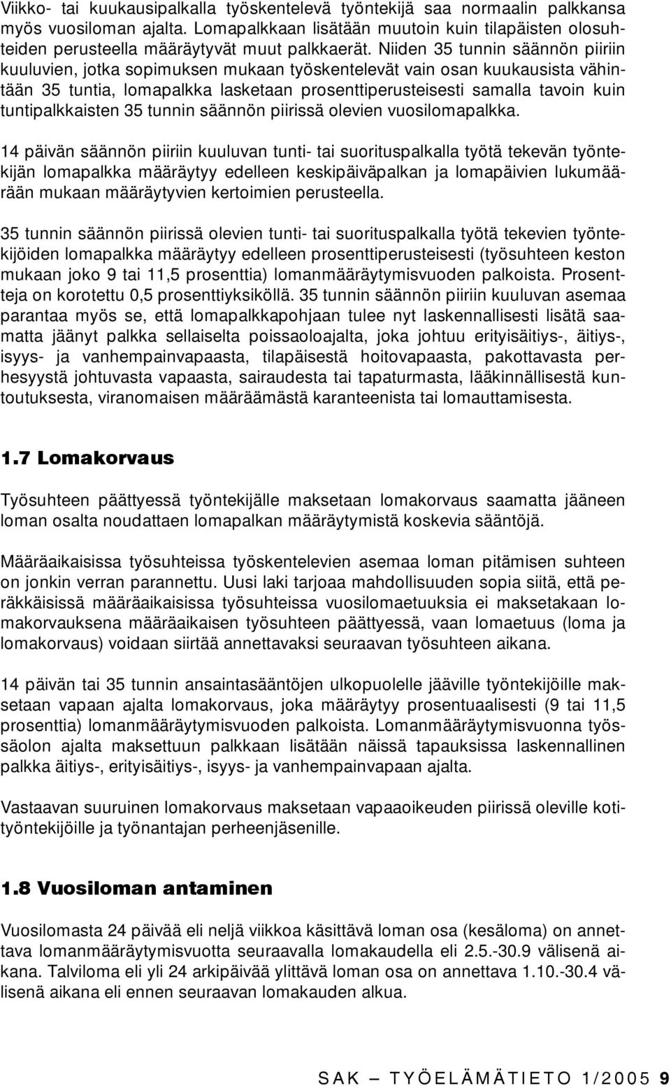 Niiden 35 tunnin säännön piiriin kuuluvien, jotka sopimuksen mukaan työskentelevät vain osan kuukausista vähintään 35 tuntia, lomapalkka lasketaan prosenttiperusteisesti samalla tavoin kuin