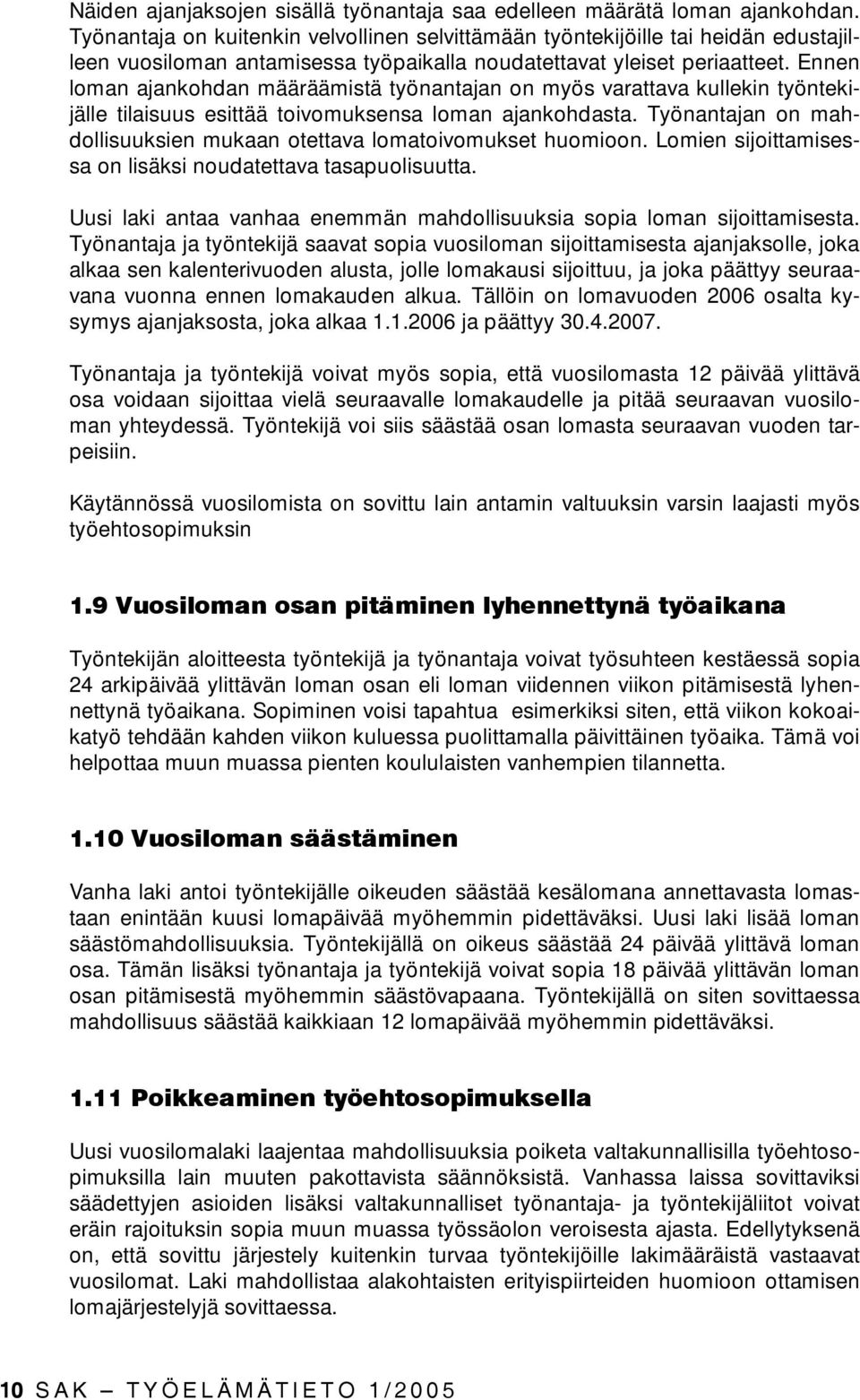 Ennen loman ajankohdan määräämistä työnantajan on myös varattava kullekin työntekijälle tilaisuus esittää toivomuksensa loman ajankohdasta.