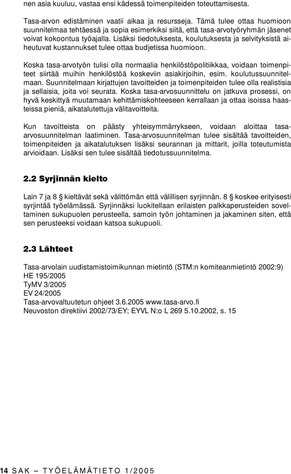 Lisäksi tiedotuksesta, koulutuksesta ja selvityksistä aiheutuvat kustannukset tulee ottaa budjetissa huomioon.