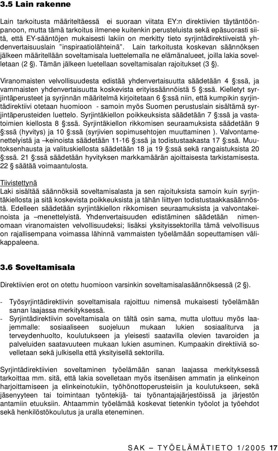 Lain tarkoitusta koskevan säännöksen jälkeen määritellään soveltamisala luettelemalla ne elämänalueet, joilla lakia sovelletaan (2 ). Tämän jälkeen luetellaan soveltamisalan rajoitukset (3 ).