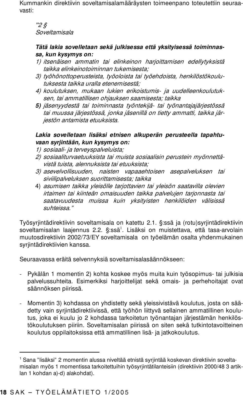 ; 4) koulutuksen, mukaan lukien erikoistumis- ja uudelleenkoulutuksen, tai ammatillisen ohjauksen saamisesta; taikka 5) jäsenyydestä tai toiminnasta työntekijä- tai työnantajajärjestössä tai muussa