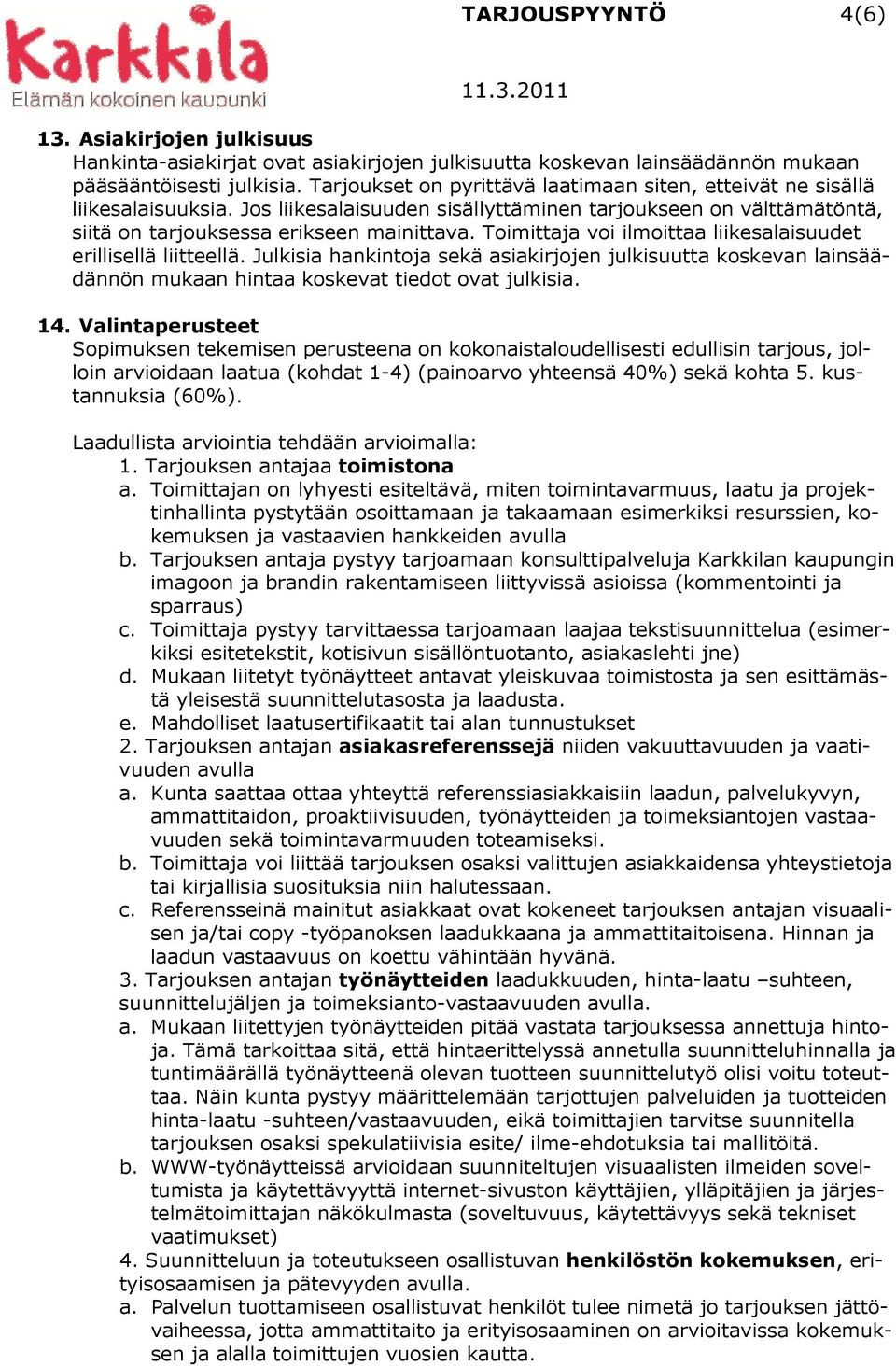 Toimittaja voi ilmoittaa liikesalaisuudet erillisellä liitteellä. Julkisia hankintoja sekä asiakirjojen julkisuutta koskevan lainsäädännön mukaan hintaa koskevat tiedot ovat julkisia. 14.