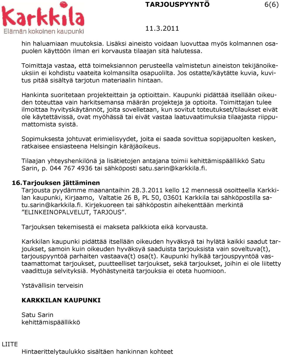 Jos ostatte/käytätte kuvia, kuvitus pitää sisältyä tarjotun materiaalin hintaan. Hankinta suoritetaan projekteittain ja optioittain.