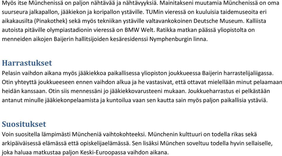 Kalliista autoista pitäville olympiastadionin vieressä on BMW Welt. Ratikka matkan päässä yliopistolta on menneiden aikojen Baijerin hallitsijoiden kesäresidenssi Nymphenburgin linna.