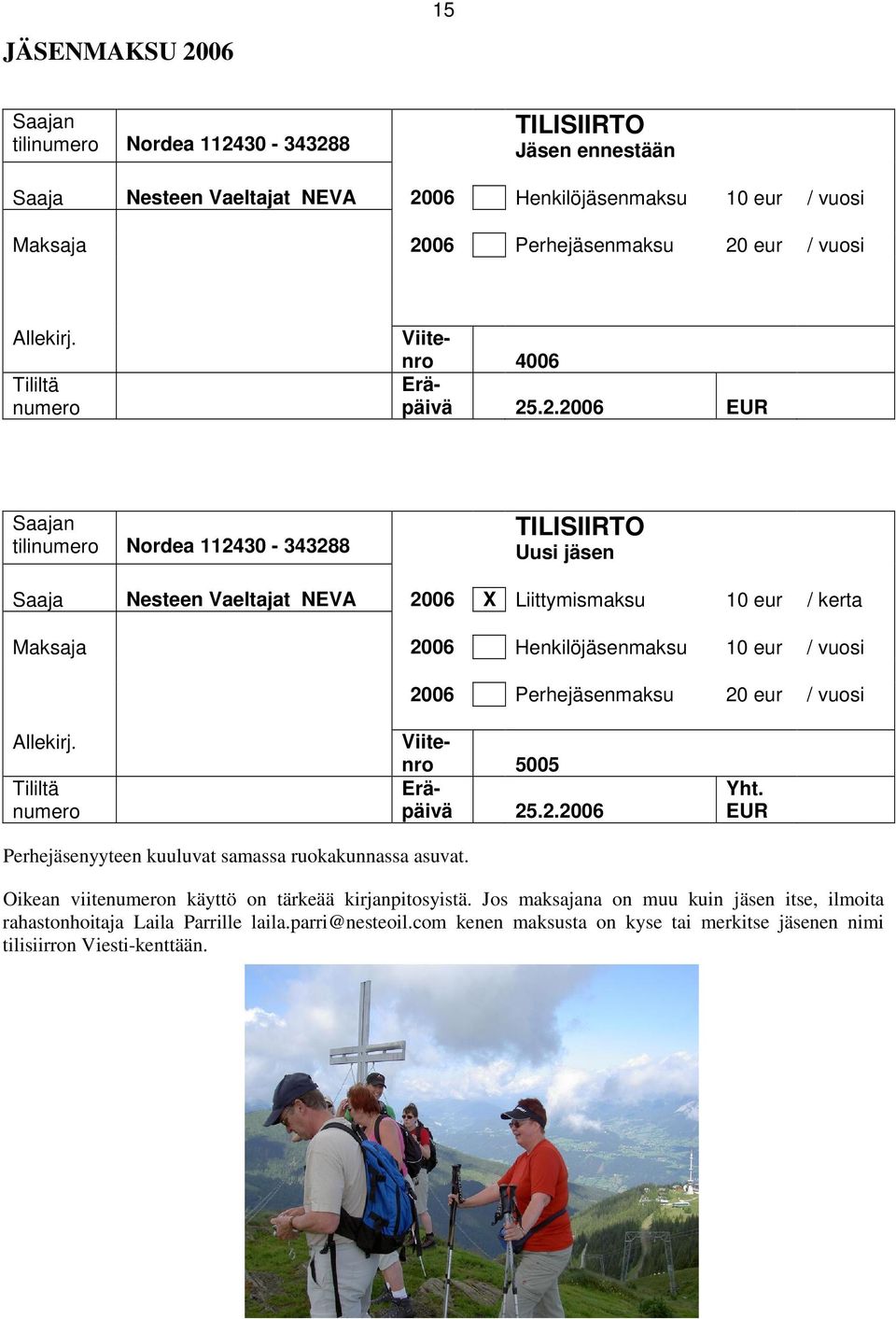 .2.2006 EUR Saajan tilinumero Nordea 112430-343288 TILISIIRTO Uusi jäsen Saaja Nesteen Vaeltajat NEVA 2006 X Liittymismaksu 10 eur / kerta Maksaja 2006 Henkilöjäsenmaksu 10 eur / vuosi 2006