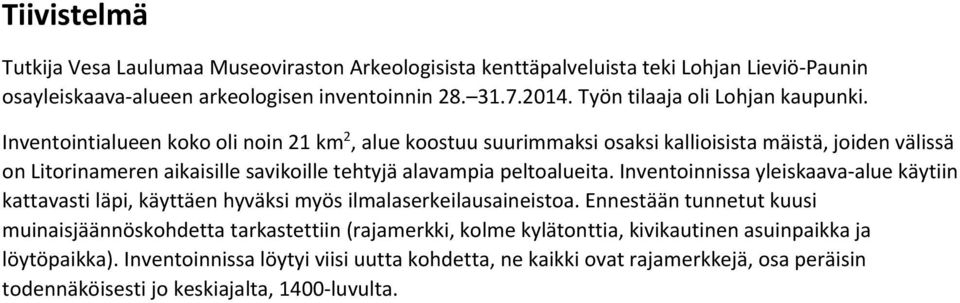 Inventointialueen koko oli noin 21 km 2, alue koostuu suurimmaksi osaksi kallioisista mäistä, joiden välissä on Litorinameren aikaisille savikoille tehtyjä alavampia peltoalueita.
