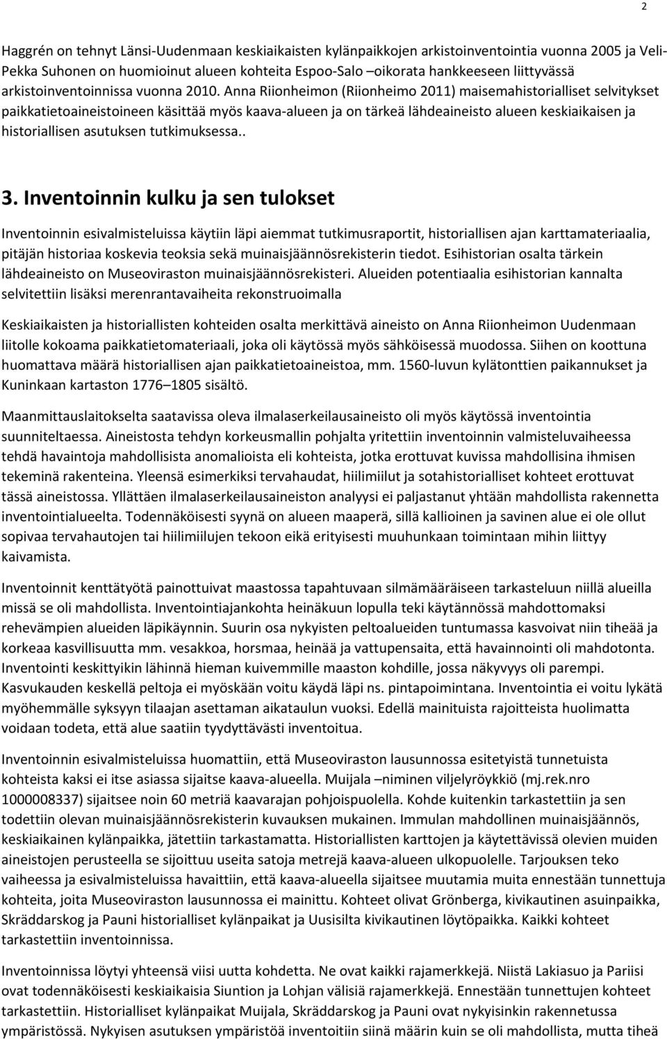 Anna Riionheimon (Riionheimo 2011) maisemahistorialliset selvitykset paikkatietoaineistoineen käsittää myös kaava alueen ja on tärkeä lähdeaineisto alueen keskiaikaisen ja historiallisen asutuksen