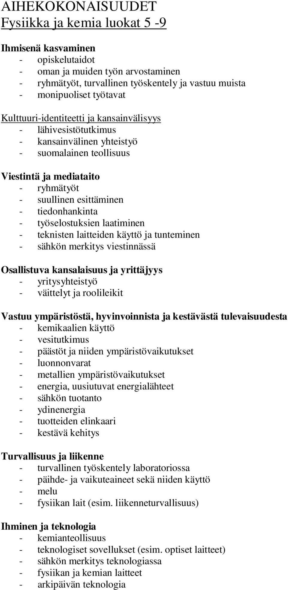 työselostuksien laatiminen - teknisten laitteiden käyttö ja tunteminen - sähkön merkitys viestinnässä Osallistuva kansalaisuus ja yrittäjyys - yritysyhteistyö - väittelyt ja roolileikit Vastuu