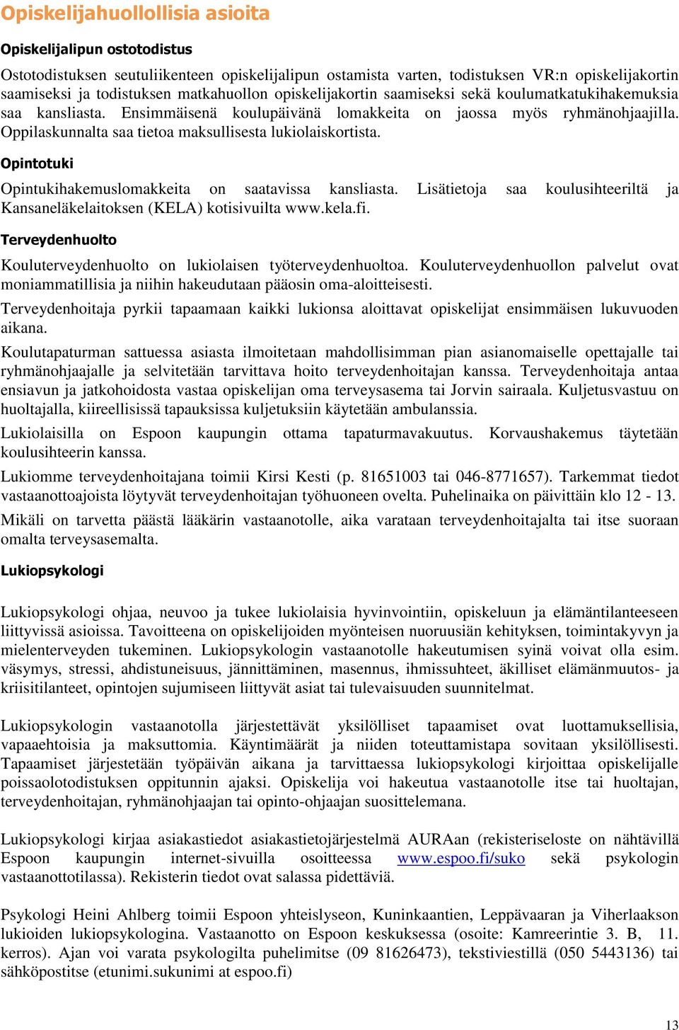Oppilaskunnalta saa tietoa maksullisesta lukiolaiskortista. Opintotuki Opintukihakemuslomakkeita on saatavissa kansliasta.