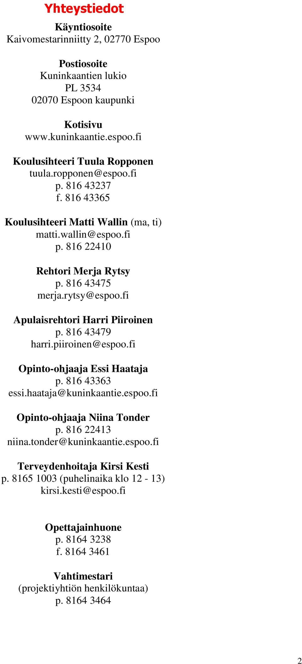 fi Apulaisrehtori Harri Piiroinen p. 816 43479 harri.piiroinen@espoo.fi Opinto-ohjaaja Essi Haataja p. 816 43363 essi.haataja@kuninkaantie.espoo.fi Opinto-ohjaaja Niina Tonder p.